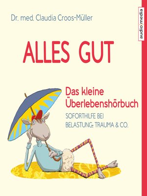 cover image of Alles gut--Das kleine Überlebenshörbuch. Soforthilfe bei Belastung, Trauma & Co.